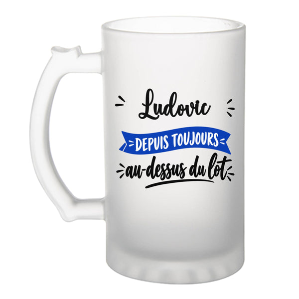 Verre à Bière Ludovic Depuis Toujours au Dessus du Lot - Beer Glass - Idée Chope de Bière Cadeau Anniversaire Fête Original Famille Travail Départ Collègue Retraite Noël.