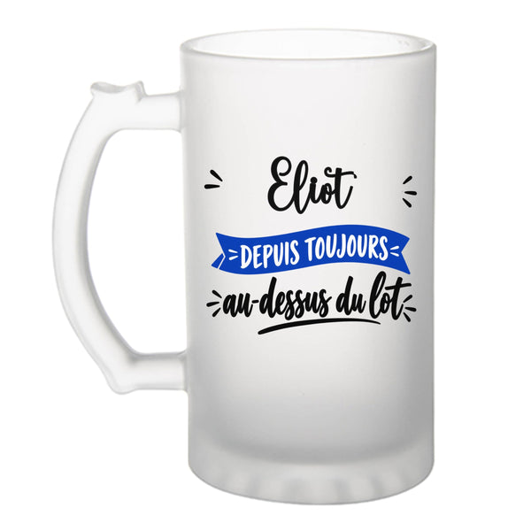 Verre à Bière Eliot Depuis Toujours au Dessus du Lot - Beer Glass - Idée Chope de Bière Cadeau Anniversaire Fête Original Famille Travail Départ Collègue Retraite Noël.