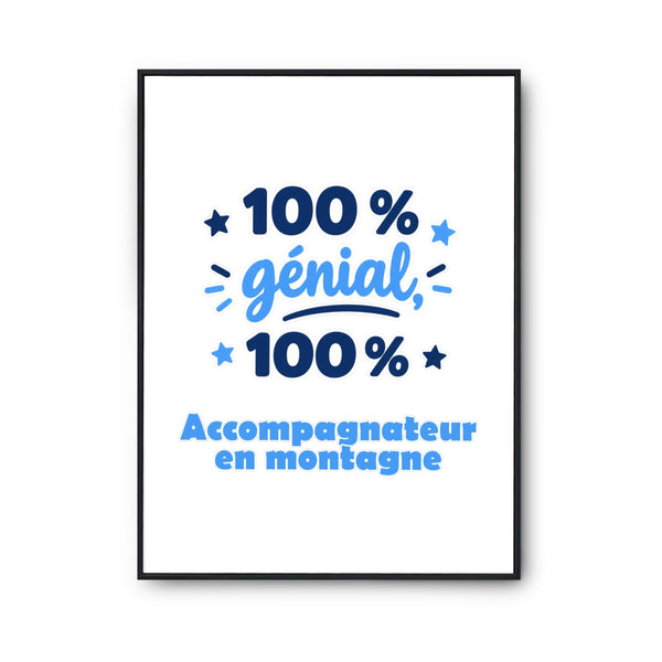 Affiche 100% Génial 100% Accompagnateur en montagne - Poster - Idée Affiche Décoration Cadeau Anniversaire Fête Original Famille Travail Départ Collègue Retraite Noël. - A3