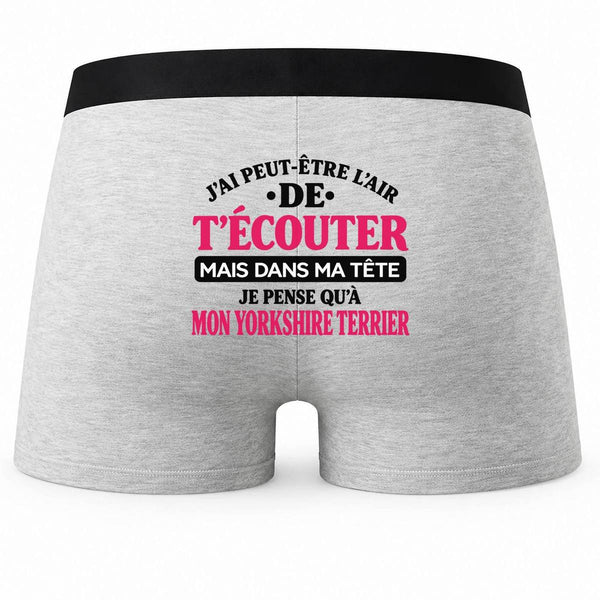 Boxer Homme J'Ai Peut-être l'air de t'écouter mais dans ma tête Je Pense qu'à Mon Yorkshire Terrier J'Ai Peut-être l'air de t'écouter mais Je ne Pense qu'à - Activité