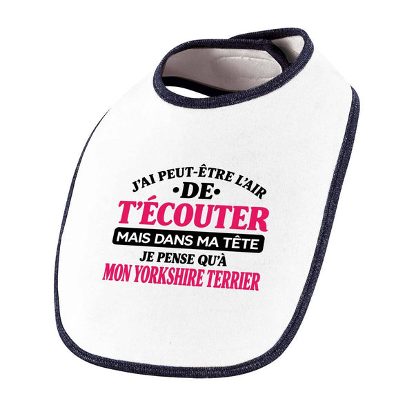 Bavoir Bébé J'ai peut-être l'air de t'écouter mais dans ma tête je pense qu'à mon yorkshire terrier J'ai peut-être l'air de t'écouter mais je ne pense qu'à - Activité