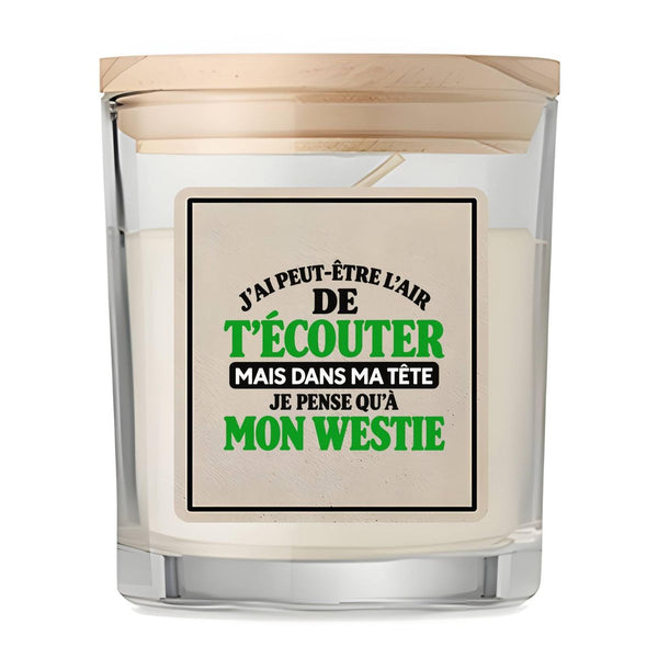 Bougie Parfumée Vanille J'ai peut-être l'air de t'écouter mais dans ma tête je pense qu'à mon westie J'ai peut-être l'air de t'écouter mais je ne pense qu'à - Activité