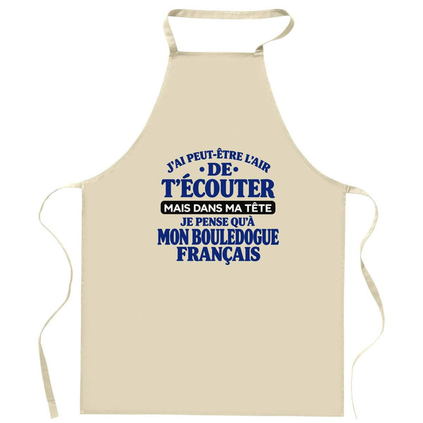 Tablier de Cuisine J'ai peut-être l'air de t'écouter mais dans ma tête je pense qu'à mon bouledogue français J'ai peut-être l'air de t'écouter mais je ne pense qu'à - Activité