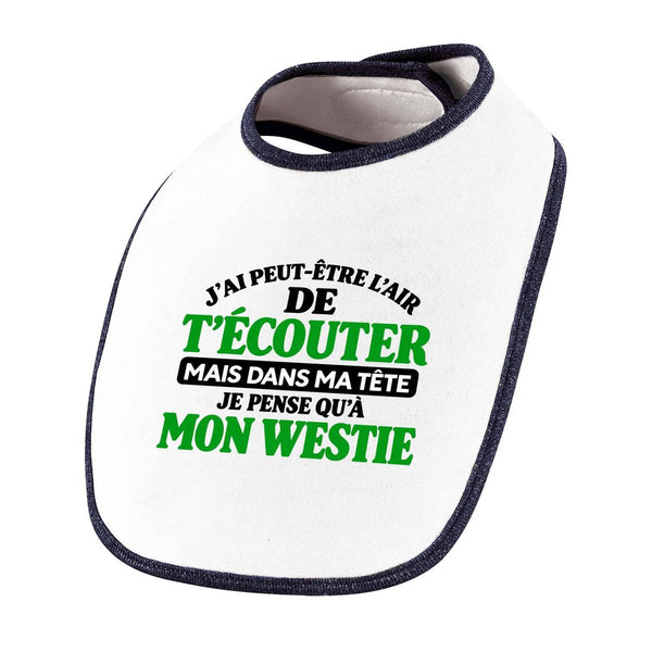 Bavoir Bébé J'ai peut-être l'air de t'écouter mais dans ma tête je pense qu'à mon westie J'ai peut-être l'air de t'écouter mais je ne pense qu'à - Activité