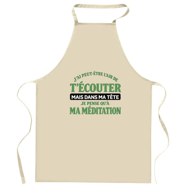Tablier de Cuisine J'ai peut-être l'air de t'écouter mais dans ma tête je pense qu'à ma méditation J'ai peut-être l'air de t'écouter mais je ne pense qu'à - Activité