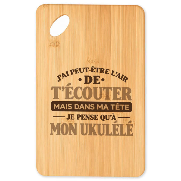 Planche à Découper J'ai peut-être l'air de t'écouter mais dans ma tête je pense qu'à mon ukulélé J'ai peut-être l'air de t'écouter mais je ne pense qu'à - Activité