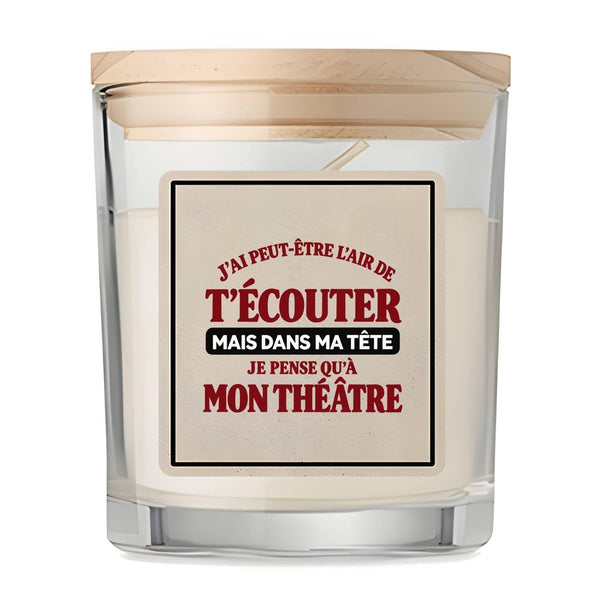 Bougie Parfumée Vanille J'ai peut-être l'air de t'écouter mais dans ma tête je pense qu'à mon théâtre J'ai peut-être l'air de t'écouter mais je ne pense qu'à - Activité