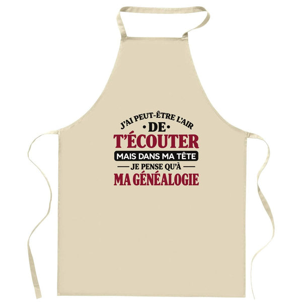 Tablier de Cuisine J'ai peut-être l'air de t'écouter mais dans ma tête je pense qu'à ma généalogie J'ai peut-être l'air de t'écouter mais je ne pense qu'à - Activité
