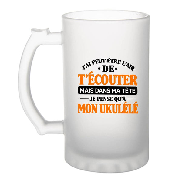 Verre à Bière J'ai peut-être l'air de t'écouter mais dans ma tête je pense qu'à mon ukulélé J'ai peut-être l'air de t'écouter mais je ne pense qu'à - Activité