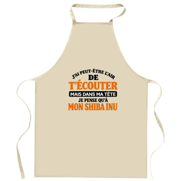 Tablier de Cuisine J'ai peut-être l'air de t'écouter mais dans ma tête je pense qu'à mon shiba inu J'ai peut-être l'air de t'écouter mais je ne pense qu'à - Activité