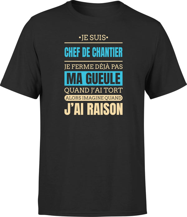 T shirt homme j ai raison je suis chef de chantier