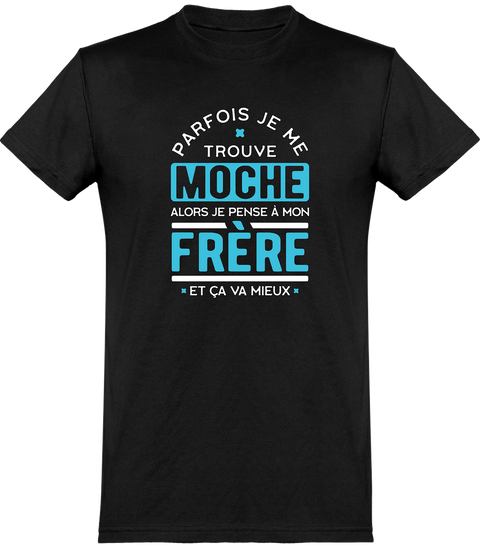  T shirt homme parfois je me trouve moche frère