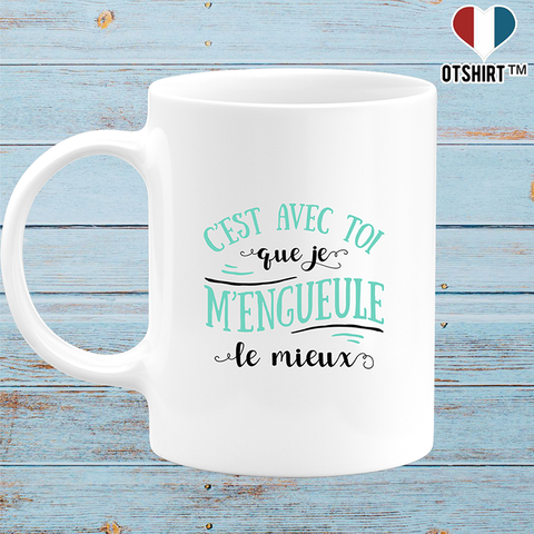 Mug avec toi que je m'engueule le mieux