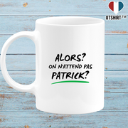 Mug on n'attend pas Patrick