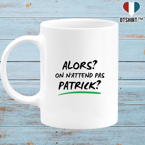 Mug on n'attend pas Patrick