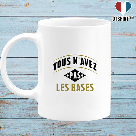 Mug vous n'avez pas les bases