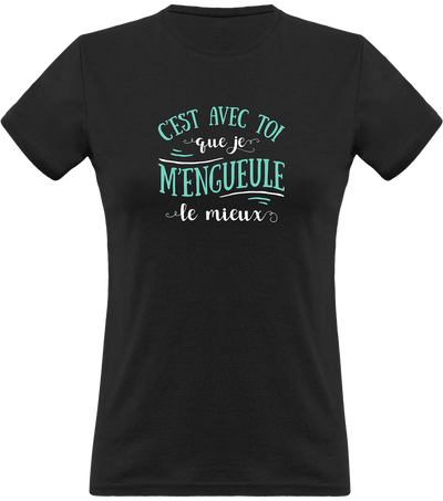 T shirt femme avec toi que je m'engueule le mieux