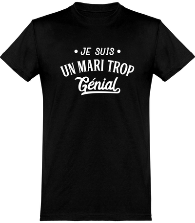  T shirt homme je suis un mari trop génial