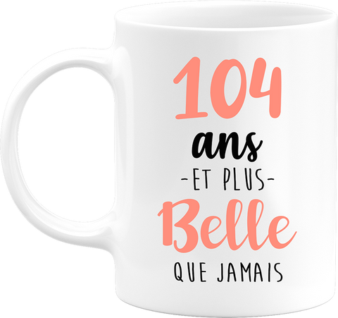 Mug 104 ans et plus belle que jamais