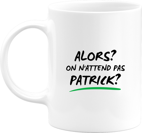 Mug on n'attend pas Patrick