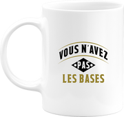 Mug vous n'avez pas les bases