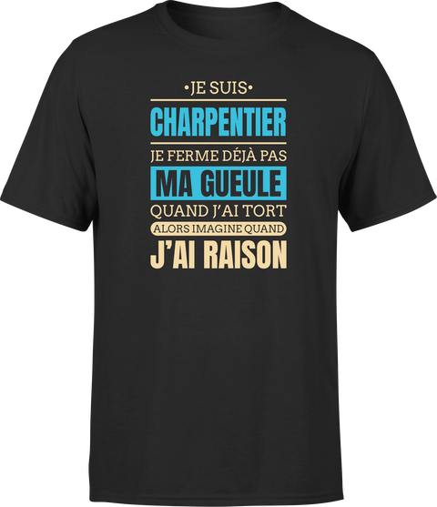 T shirt homme j ai raison je suis charpentier