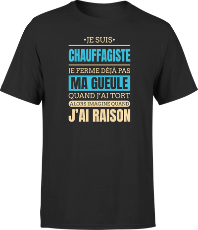 T shirt homme j ai raison je suis chauffagiste