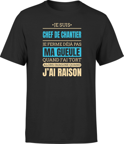 T shirt homme j ai raison je suis chef de chantier