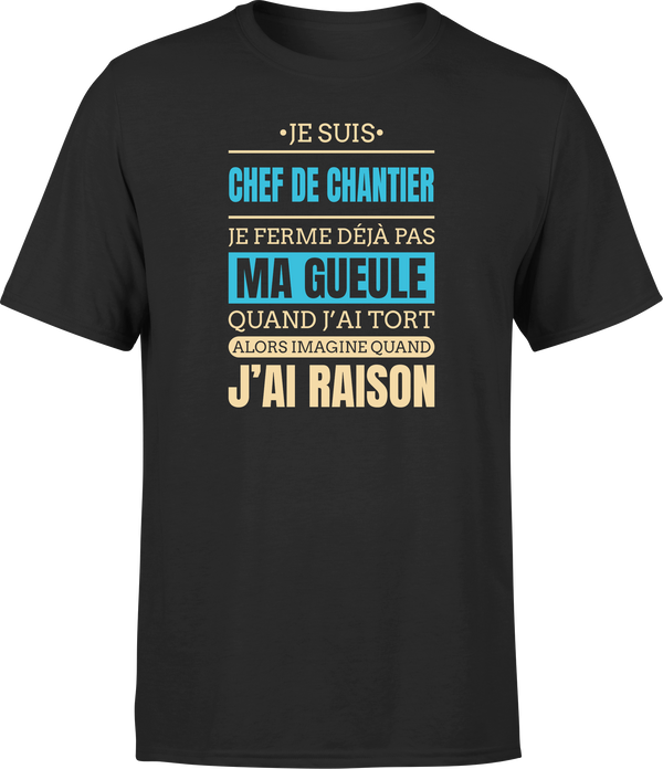 T shirt homme j ai raison je suis chef de chantier