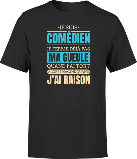 T shirt homme j ai raison je suis comedien