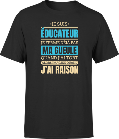 T shirt homme j ai raison je suis educateur