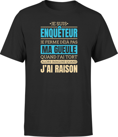 T shirt homme j ai raison je suis enqueteur