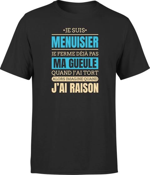 T shirt homme j ai raison je suis menuisier