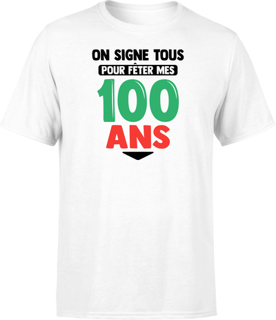 T shirt homme on signe tous pour mes 100 ans
