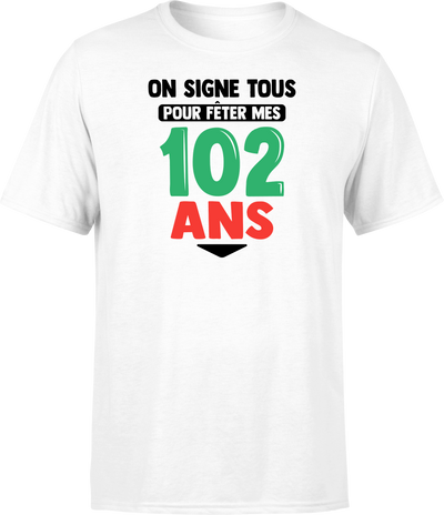 T shirt homme on signe tous pour mes 102 ans