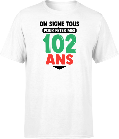 T shirt homme on signe tous pour mes 102 ans
