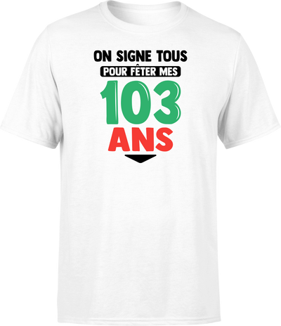 T shirt homme on signe tous pour mes 103 ans