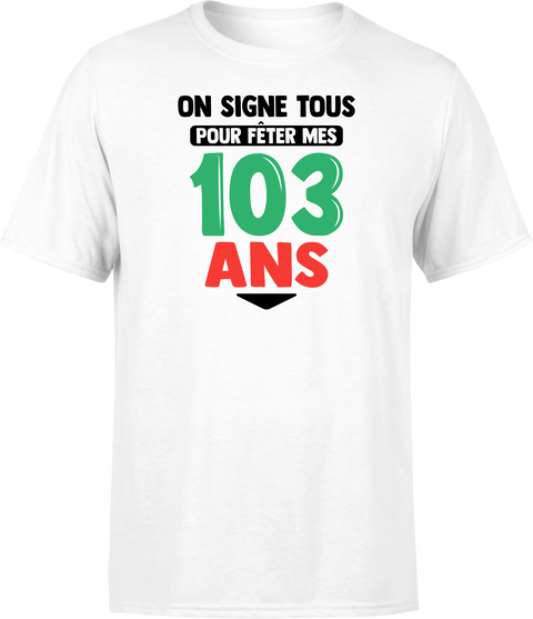 T shirt homme on signe tous pour mes 103 ans