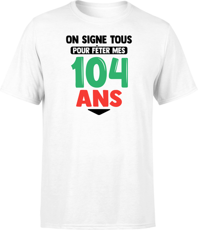 T shirt homme on signe tous pour mes 104 ans