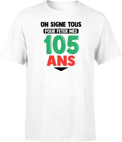 T shirt homme on signe tous pour mes 105 ans