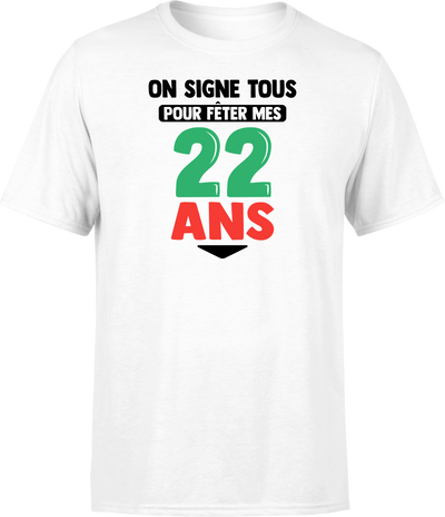 T shirt homme on signe tous pour mes 22 ans