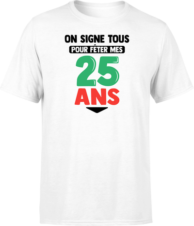 T shirt homme on signe tous pour mes 25 ans