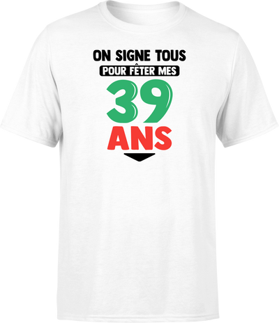 T shirt homme on signe tous pour mes 39 ans