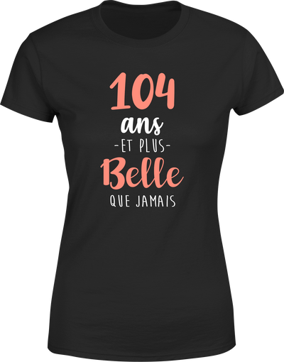 T shirt femme 104 ans et plus belle que jamais