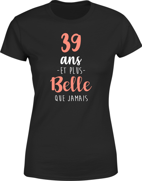 T shirt femme 39 ans et plus belle que jamais