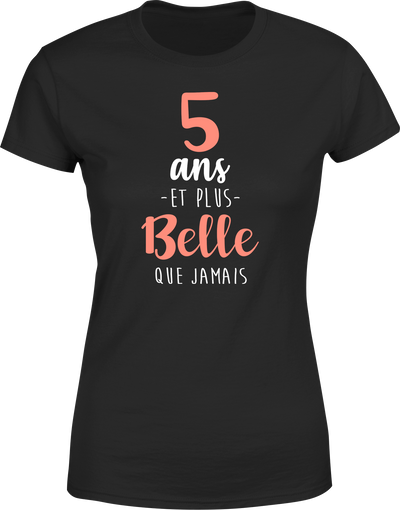 T shirt femme 5 ans et plus belle que jamais
