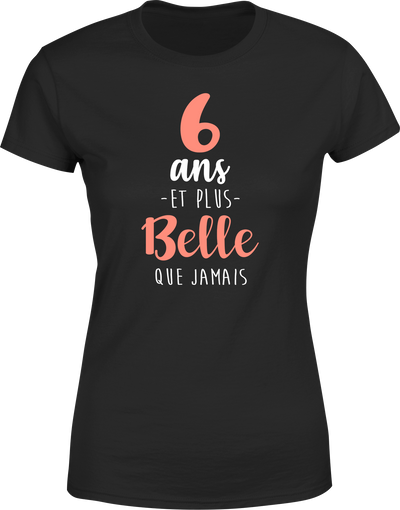 T shirt femme 6 ans et plus belle que jamais