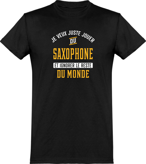  T shirt homme jouer du saxophone et ignorer le monde